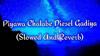 Piyawa Chalabe Diesel Gadiya Slowed And Reverb [upl. by Niliram121]