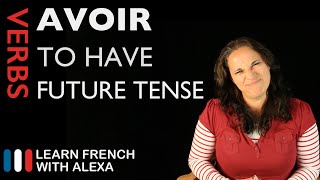 Avoir to have — Future Tense French verbs conjugated by Learn French With Alexa [upl. by Xed]