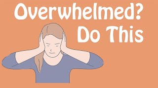 Overwhelmed Do This An Antidote to Feeling Overwhelmed [upl. by Rocray]