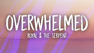 Royal amp the Serpent  Overwhelmed Lyrics [upl. by Gunn]